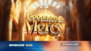 ALPHA HOUR EPISODE 938 || GOODNESS AND MERCY || 6TH MARCH,2025