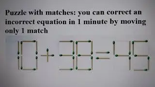 Puzzle with matches: you can correct an incorrect equation in 1 minute by moving only 1 match