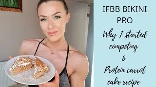 Why I started competing / Protein carrot cake recipe
