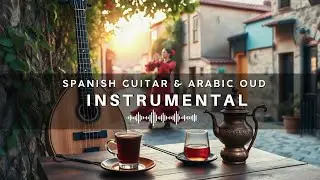 Relaxing Vibes with Arabic Oud & Spanish Guitar - Flamenco Melodies for The Soul