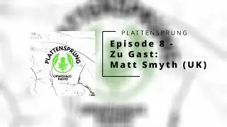PLATTENSPRUNG Episode 8 - Zu Gast Matt Smyth (UK)