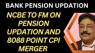 BANK PENSION UPDATION - NCBE TO FM ON PENSION UPDATION AND 8088 CPI MERGER 