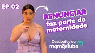 RENUNCIAR FAZ PARTE DA MATERNIDADE- EP 2
