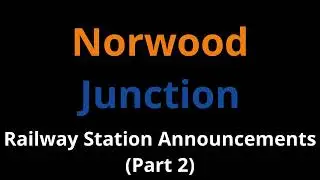 Norwood Junction Railway Station Announcements (Part 2)