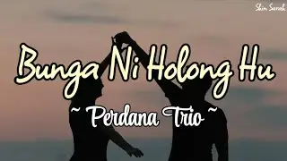 Bunga Ni Holong Hu - Perdana Trio (Lirik Lagu)