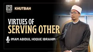 Serving Others: The Most Beloved Deeds to Allah | Friday Khutbah | Imam Abidul Hoque Ibrahim