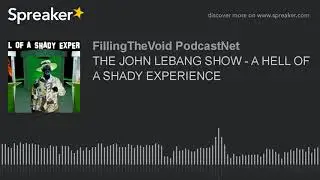 THE JOHN LEBANG SHOW - A HELL OF A SHADY EXPERIENCE (part 2 of 4)