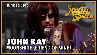 Moonshine (Friend of Mine) - John Kay | The Midnight Special