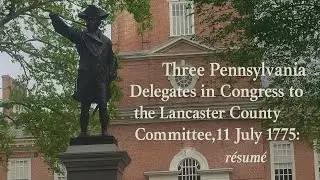 Three Pennsylvania Delegates in Congress to the Lancaster County Committee, 11 July 1775: r&eacute;sum&eacute;
