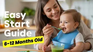 6 to 12 Month Old Feeding Made Simple