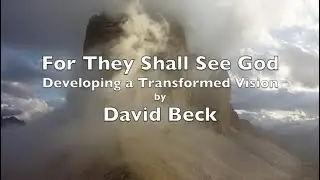 For They Shall See God: Developing a Transformed Vision by David Beck, excerpt