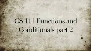 CS 111: Functions and Conditionals part 2