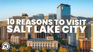 10 REASONS TO VISIT SALT LAKE CITY
