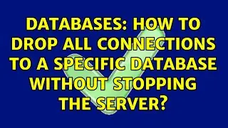 Databases: How to drop all connections to a specific database without stopping the server?