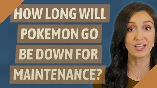 How long will Pokemon Go be down for maintenance?