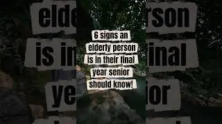 6 signs an elderly person is in their final year!
