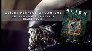 A L I E N : Perfect Organisms | Interviewing Author Shaun Hamill.
