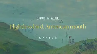 IRON&WINE - FLIGHTLESS BIRD, AMERICAN MOUTH (LYRICS)