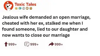 Jealous Wife Demanded An Open Marriage, Cheated With Her Ex, And Stalked Me When I Found Someone....