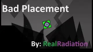 (old version) Bad Placement | by: RealRadiation (me) | Geometry Dash