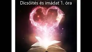 1.&oacute;ra  Dicsőit&eacute;s &eacute;s Im&aacute;d&aacute;s c&eacute;lja...