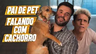 PAI DE PET - FALANDO COM CACHORRO | EMBRULHA PRA VIAGEM