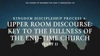 KDP4: The Upper Room Discourse &mdash; Key to the Fullness of the End-Time Church (Part 1)