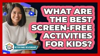 What Are The Best Screen-Free Activities For Kids?