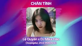 CHÂN TÌNH REMIX | Lệ Quyên x DJ Mike Hào | hoangduc.202 REMAKE