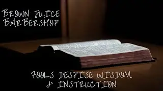 Fools Despise Wisdom & Instruction