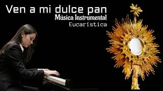 Ven a mi dulce pan, música instrumental eucarística 