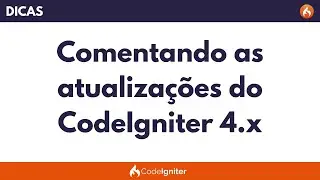 Comentando as Atualizações do CodeIgniter 4.x