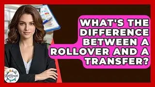 What's The Difference Between A Rollover And A Transfer? - Get Retirement Help
