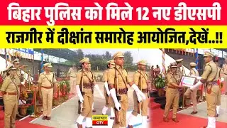 बिहार पुलिस को मिले 12 नए डीएसपी,राजगीर में दीक्षांत समारोह आयोजित,देखें..!!