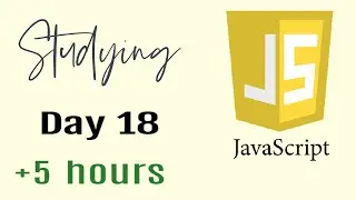 Studying Javascript for 5 hours, Day 18