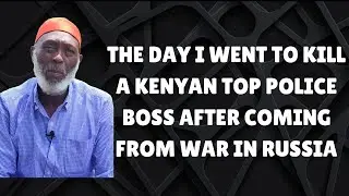 How i hatched a plot to kill Kenyan Police boss after returning from war in Russia 