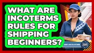 What Are Incoterms Rules For Shipping Beginners? - Smart Logistics Network
