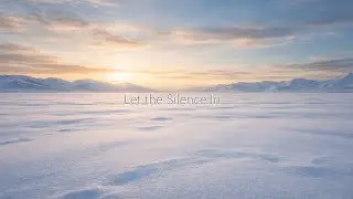 A Quiet Snowfield | Let the Silence In [Ambient Playlist]