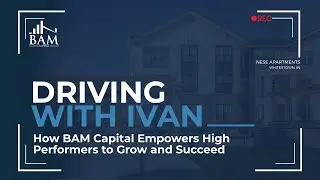 How BAM Capital Empowers High Performers to Grow and Succeed | Driving with Ivan