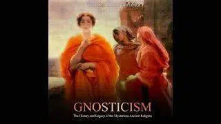 Gnosticism: The History and Legacy of the Mysterious Ancient Religion - Charles River Editors