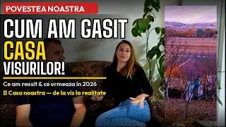 Povestea noastră: Cum am gasit 🏠 casa visurilor! Ce am reușit să facem și ce urmează în 2026
