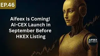 Ep46 : Aifeex Is Coming! AI-CEX Launch in September Before HKEX Listing
