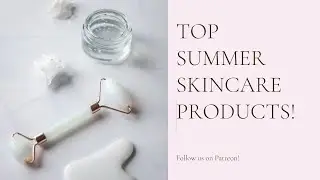 TOP SUMMER SKINCARE PRODUCTS!