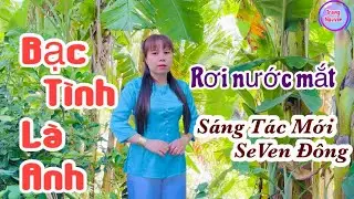 Sáng Tác Mới Bạc Tình Là Anh-Trang Nguyễn- St; SeVen Đông (