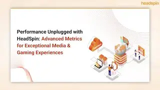 Performance Unplugged with HeadSpin: Advanced Metrics for Exceptional Media & Gaming Experiences