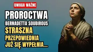Proroctwa Bernadetta Soubirous: Straszna Przepowiednia Siostry Bernadette Już Się Spełnia!