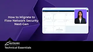 How to Migrate to Flow Network Security Next-Gen | Technical Essentials | Nutanix University