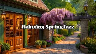 Relaxing Spring Jazz 🌿 Charming Caf&eacute; Ambience for Focus, Work & Creativity 🎧