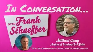 In Conversation&hellip; with Frank Schaeffer &bull; Michael Camp