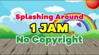 Backsound Lagu Anak-Anak Splashing Around 1 Jam No Copyright